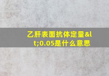 乙肝表面抗体定量<0.05是什么意思